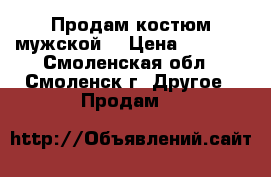 Продам костюм мужской  › Цена ­ 1 000 - Смоленская обл., Смоленск г. Другое » Продам   